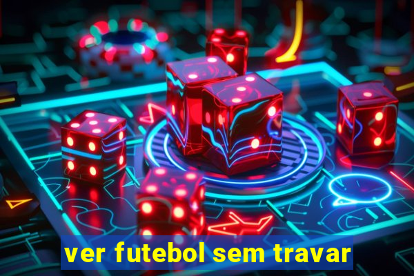 ver futebol sem travar